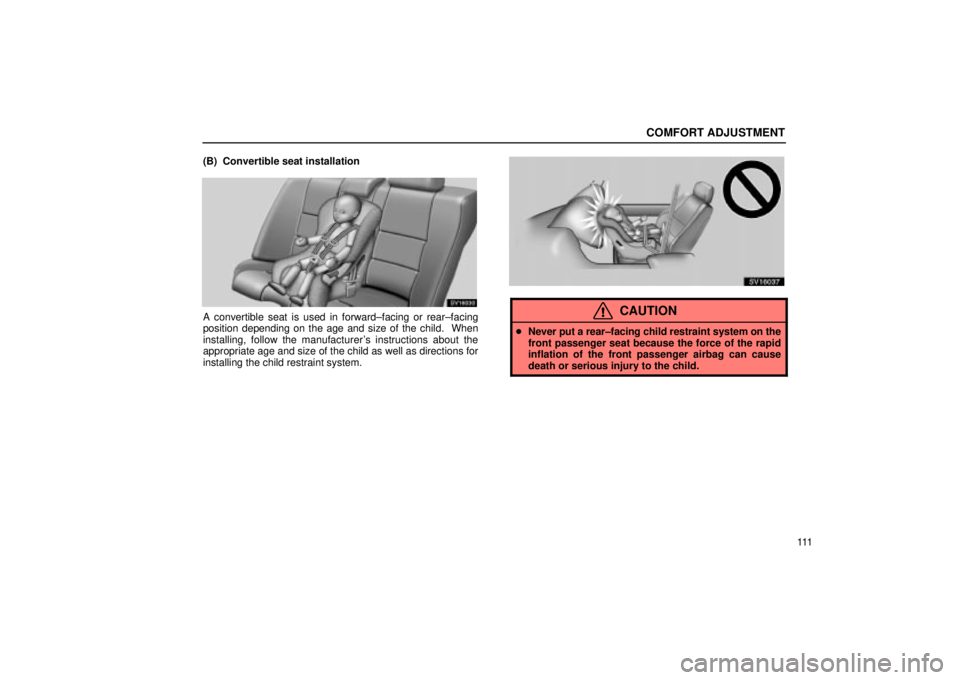 Lexus IS300 2002  Electrical Components / LEXUS 2002 IS300 SEDAN OWNERS MANUAL (OM9997X) COMFORT ADJUSTMENT
111
(B)  Convertible seat installation
SV16030
A convertible seat is used in forward±facing or rear±facing
position depending on the age and size of the child.  When
installing, f