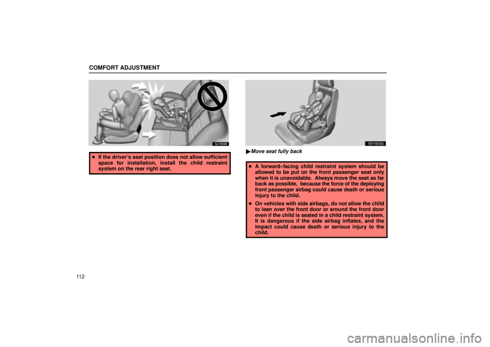 Lexus IS300 2002  Electrical Components / LEXUS 2002 IS300 SEDAN OWNERS MANUAL (OM9997X) COMFORT ADJUSTMENT
11 2
SJ16008
If the drivers seat position does not allow sufficient
space for installation, install the child restraint
system on the rear right seat.
SV16055
Move seat fully bac