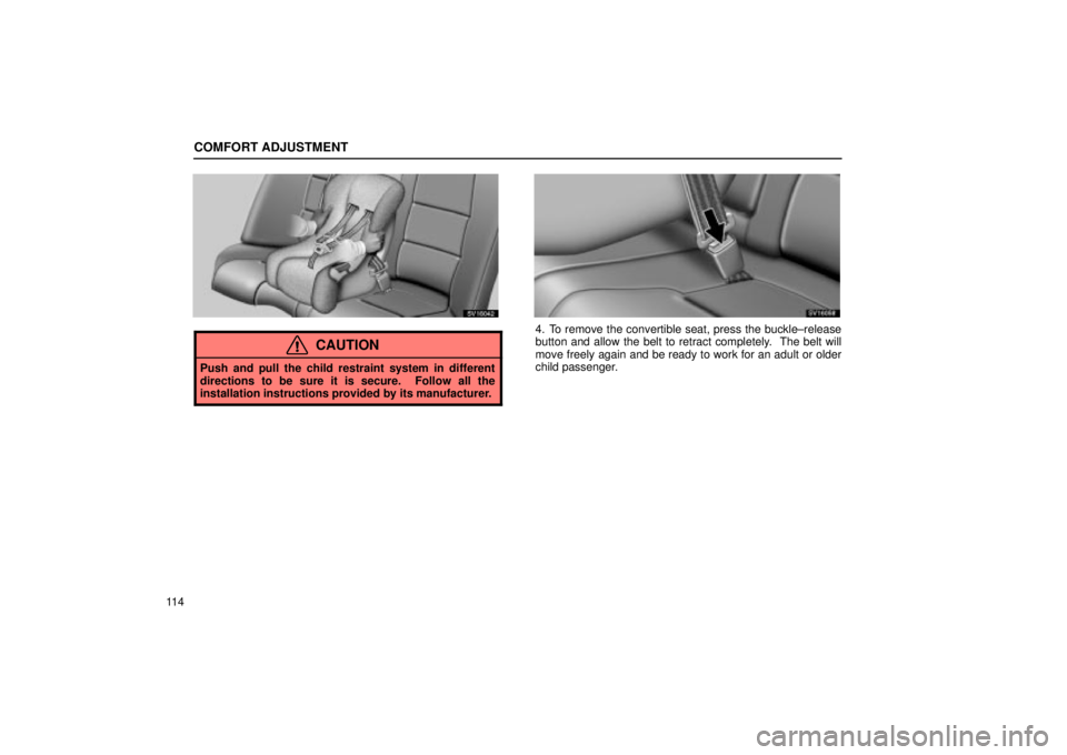 Lexus IS300 2002  Electrical Components / LEXUS 2002 IS300 SEDAN OWNERS MANUAL (OM9997X) COMFORT ADJUSTMENT
11 4
SV16042
CAUTION
Push and pull the child restraint system in different
directions to be sure it is secure.  Follow all the
installation instructions provided by its manufacturer