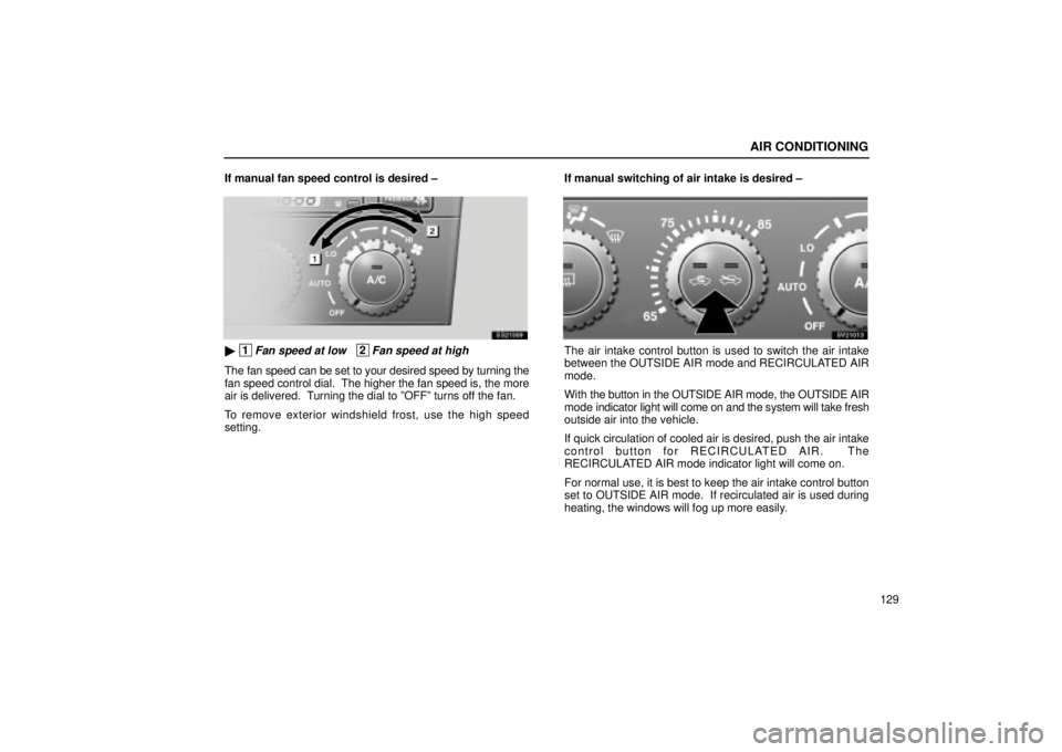Lexus IS300 2002 Electrical Components / LEXUS 2002 IS300 SEDAN OWNERS MANUAL (OM9997X) AIR CONDITIONING
129
If manual fan speed control is desired ±
SS21009
1Fan speed at low 2Fan speed at high
The fan speed can be set to your desired speed by turning the
fan speed control dial. T Lexus IS300 2002 Electrical Components / LEXUS 2002 IS300 SEDAN OWNERS MANUAL (OM9997X) AIR CONDITIONING
129
If manual fan speed control is desired ±
SS21009
1Fan speed at low 2Fan speed at high
The fan speed can be set to your desired speed by turning the
fan speed control dial. T