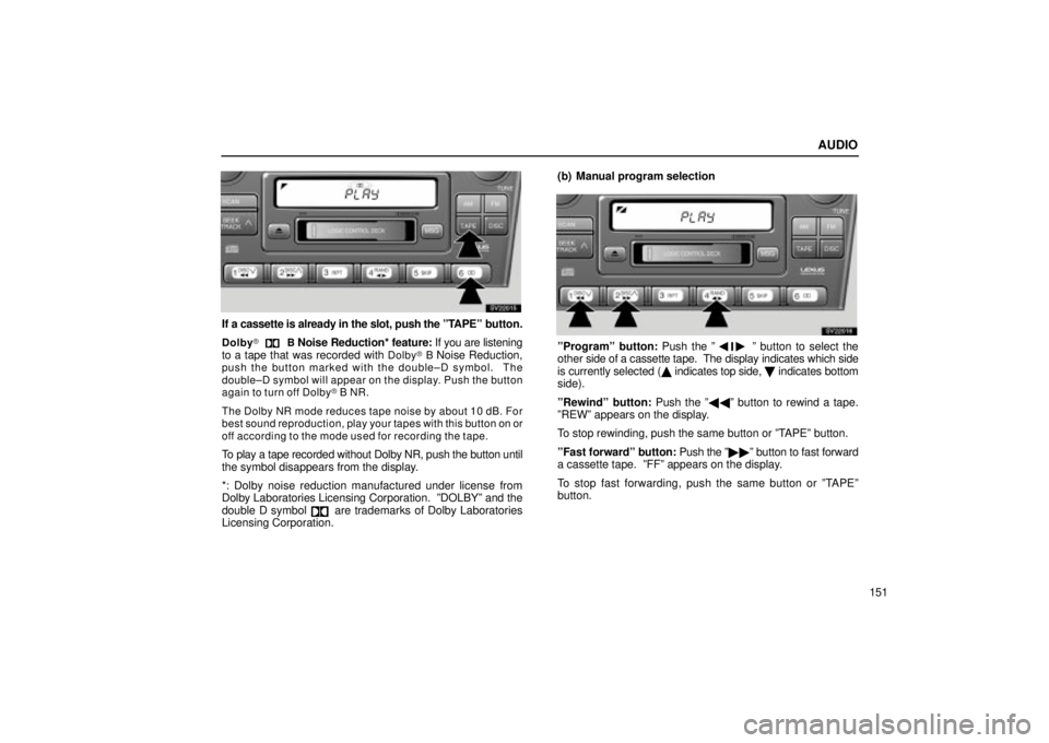 Lexus IS300 2002 Electrical Components / LEXUS 2002 IS300 SEDAN OWNERS MANUAL (OM9997X) AUDIO
151
SV22015
If a cassette is already in the slot, push the ºTAPEº button.
DolbyB Noise Reduction* feature: If you are listening
to a tape that was recorded with Dolby B Noise Reduction,pus Lexus IS300 2002 Electrical Components / LEXUS 2002 IS300 SEDAN OWNERS MANUAL (OM9997X) AUDIO
151
SV22015
If a cassette is already in the slot, push the ºTAPEº button.
DolbyB Noise Reduction* feature: If you are listening
to a tape that was recorded with Dolby B Noise Reduction,pus