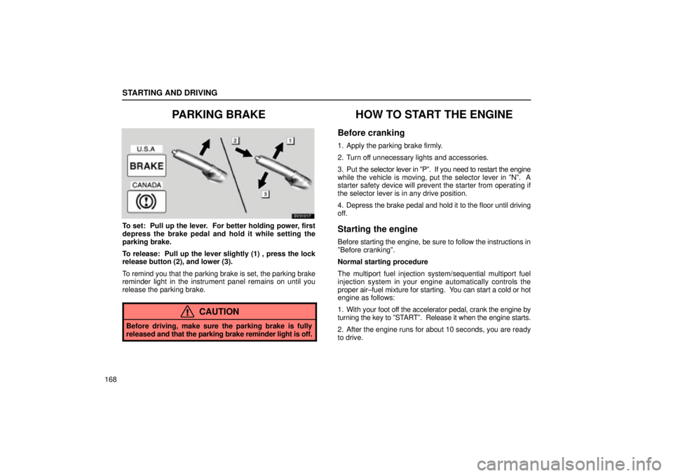 Lexus IS300 2002 Electrical Components / LEXUS 2002 IS300 SEDAN OWNERS MANUAL (OM9997X) STARTING AND DRIVING
168
PARKING BRAKE
SV31017
To set: Pull up the lever. For better holding power, first
depress the brake pedal and hold it while setting the
parking brake.
To release: Pull up th Lexus IS300 2002 Electrical Components / LEXUS 2002 IS300 SEDAN OWNERS MANUAL (OM9997X) STARTING AND DRIVING
168
PARKING BRAKE
SV31017
To set: Pull up the lever. For better holding power, first
depress the brake pedal and hold it while setting the
parking brake.
To release: Pull up th