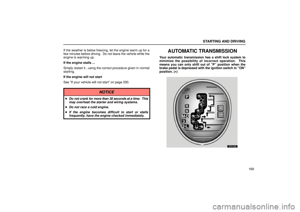 Lexus IS300 2002  Electrical Components / LEXUS 2002 IS300 SEDAN OWNERS MANUAL (OM9997X) STARTING AND DRIVING
169
If the weather is below freezing, let the engine warm up for a
few minutes before driving.  Do not leave the vehicle while the
engine is warming up.
If the engine stalls ...
S