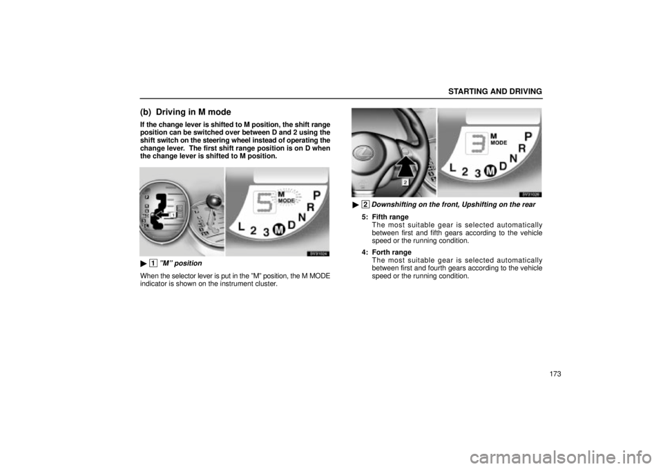 Lexus IS300 2002  Electrical Components / LEXUS 2002 IS300 SEDAN OWNERS MANUAL (OM9997X) STARTING AND DRIVING
173
(b) Driving in M mode
If the change lever is shifted to M position, the shift range
position can be switched over between D and 2 using the
shift switch on the steering wheel 