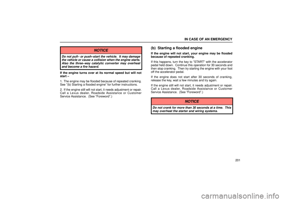 Lexus IS300 2002 Electrical Components / LEXUS 2002 IS300 SEDAN OWNERS MANUAL (OM9997X) IN CASE OF AN EMERGENCY
201
NOTICE
Do not pull± or push±start the vehicle. It may damagethe vehicle or cause a collision when the engine starts.Also the three±way catalytic converter may overheata Lexus IS300 2002 Electrical Components / LEXUS 2002 IS300 SEDAN OWNERS MANUAL (OM9997X) IN CASE OF AN EMERGENCY
201
NOTICE
Do not pull± or push±start the vehicle. It may damagethe vehicle or cause a collision when the engine starts.Also the three±way catalytic converter may overheata