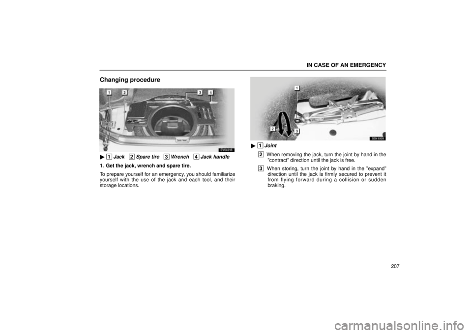 Lexus IS300 2002  Electrical Components / LEXUS 2002 IS300 SEDAN OWNERS MANUAL (OM9997X) IN CASE OF AN EMERGENCY
207
Changing procedure
SV04015
 1Jack   2Spare tire   3Wrench   4Jack handle
1. Get the jack, wrench and spare tire.
To prepare yourself for an emergency, you should familiari
