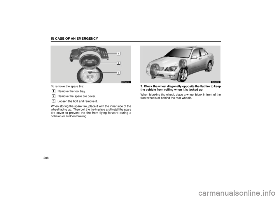 Lexus IS300 2002  Electrical Components / LEXUS 2002 IS300 SEDAN OWNERS MANUAL (OM9997X) IN CASE OF AN EMERGENCY
208
SV04016
To remove the spare tire:
 1Remove the tool tray.
 2Remove the spare tire cover.
 3Loosen the bolt and remove it.
When storing the spare tire, place it with the inn