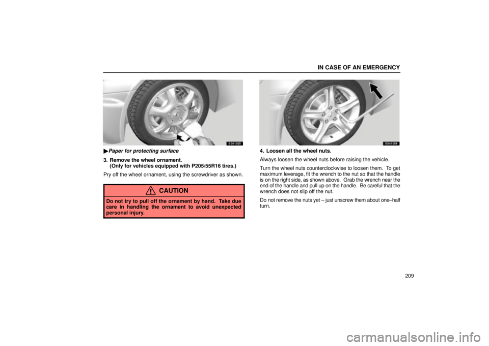 Lexus IS300 2002  Electrical Components / LEXUS 2002 IS300 SEDAN OWNERS MANUAL (OM9997X) IN CASE OF AN EMERGENCY
209
SS41025
Paper for protecting surface
3. Remove the wheel ornament.(Only for vehicles equipped with P205/55R16 tires.)
Pry off the wheel ornament, using the screwdriver as 