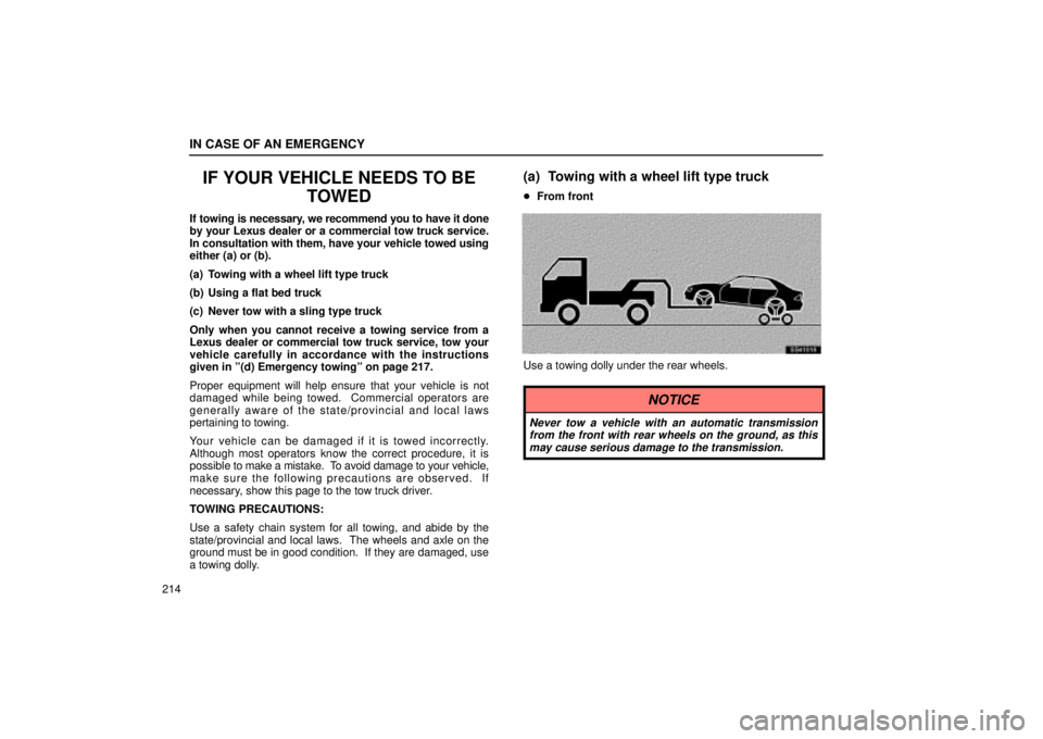 Lexus IS300 2002 Electrical Components / LEXUS 2002 IS300 SEDAN OWNERS MANUAL (OM9997X) IN CASE OF AN EMERGENCY
214
IF YOUR VEHICLE NEEDS TO BETOWED
If towing is necessary, we recommend you to have it done
by your Lexus dealer or a commercial tow truck service.
In consultation with them, Lexus IS300 2002 Electrical Components / LEXUS 2002 IS300 SEDAN OWNERS MANUAL (OM9997X) IN CASE OF AN EMERGENCY
214
IF YOUR VEHICLE NEEDS TO BETOWED
If towing is necessary, we recommend you to have it done
by your Lexus dealer or a commercial tow truck service.
In consultation with them,