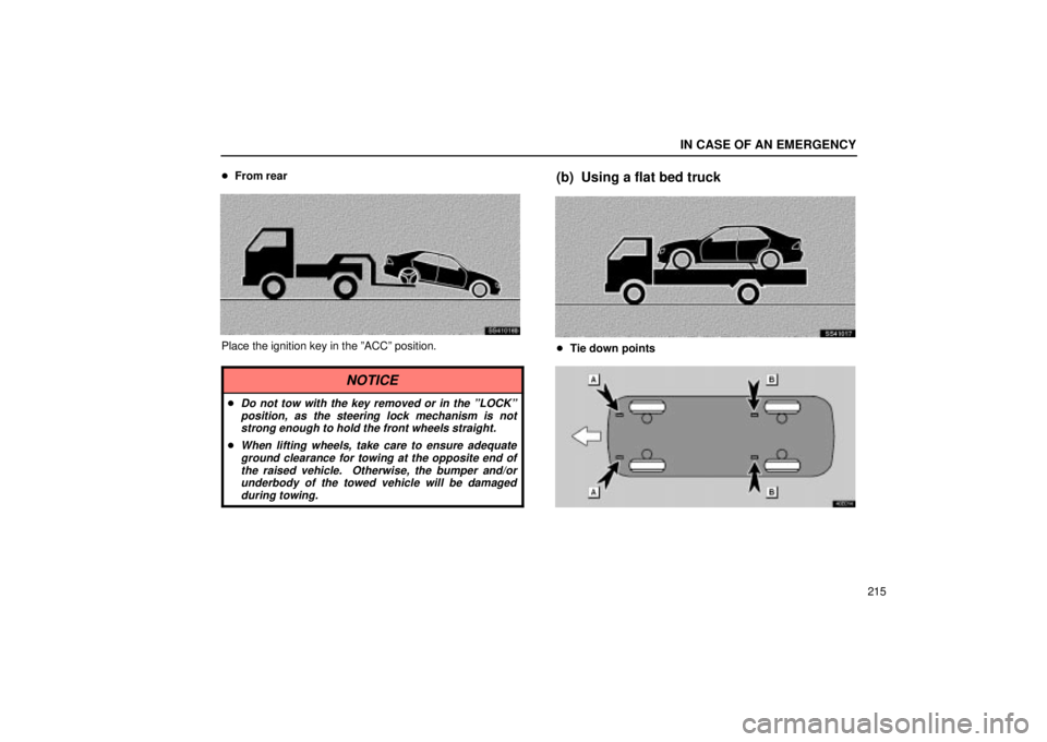 Lexus IS300 2002  Electrical Components / LEXUS 2002 IS300 SEDAN OWNERS MANUAL (OM9997X) IN CASE OF AN EMERGENCY
215

From rear
SS41016b
Place the ignition key in the ºACCº position.
NOTICE
Do not tow with the key removed or in the ºLOCKº
position, as the steering lock mechanism is 
