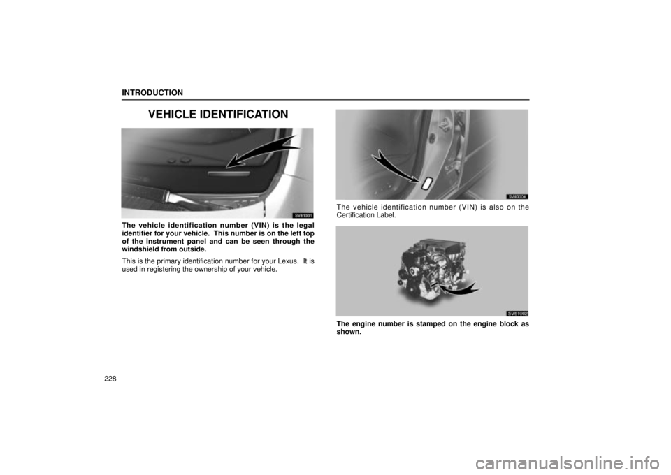 Lexus IS300 2002  Electrical Components / LEXUS 2002 IS300 SEDAN OWNERS MANUAL (OM9997X) INTRODUCTION
228
VEHICLE IDENTIFICATION
SV61001
The vehicle identification number (VIN) is the legal
identifier for your vehicle.  This number is on the left top
of the instrument panel and can be see