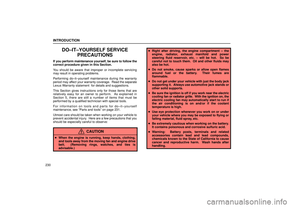 Lexus IS300 2002 Electrical Components / LEXUS 2002 IS300 SEDAN OWNERS MANUAL (OM9997X) INTRODUCTION
230
DO±IT±YOURSELF SERVICEPRECAUTIONS
If you perform maintenance yourself, be sure to follow the
correct procedure given in this Section.
You should be aware that improper or incomplete Lexus IS300 2002 Electrical Components / LEXUS 2002 IS300 SEDAN OWNERS MANUAL (OM9997X) INTRODUCTION
230
DO±IT±YOURSELF SERVICEPRECAUTIONS
If you perform maintenance yourself, be sure to follow the
correct procedure given in this Section.
You should be aware that improper or incomplete