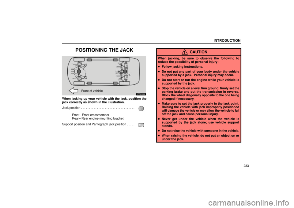 Lexus IS300 2002 Electrical Components / LEXUS 2002 IS300 SEDAN OWNERS MANUAL (OM9997X) INTRODUCTION
233
POSITIONING THE JACK
SV61006
Front of vehicle
When jacking up your vehicle with the jack, position the
jack correctly as shown in the illustration.
Jack position
. . . . . . . . . . . Lexus IS300 2002 Electrical Components / LEXUS 2002 IS300 SEDAN OWNERS MANUAL (OM9997X) INTRODUCTION
233
POSITIONING THE JACK
SV61006
Front of vehicle
When jacking up your vehicle with the jack, position the
jack correctly as shown in the illustration.
Jack position
. . . . . . . . . . .