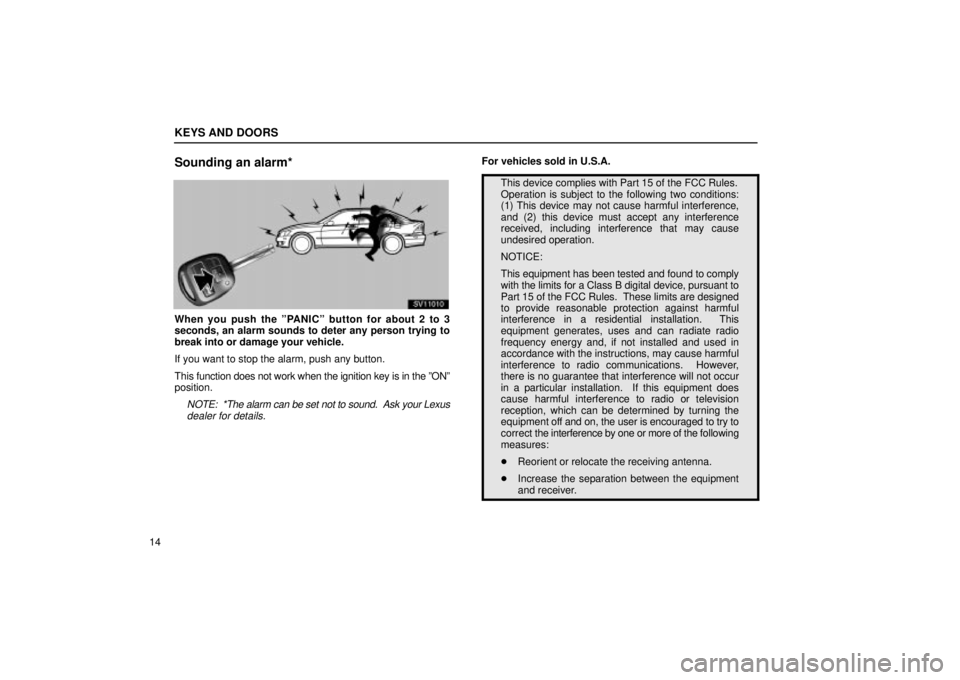 Lexus IS300 2002 Electrical Components / LEXUS 2002 IS300 SEDAN OWNERS MANUAL (OM9997X) KEYS AND DOORS
14
Sounding an alarm*
SV11010
When you push the ºPANICº button for about 2 to 3
seconds, an alarm sounds to deter any person trying to
break into or damage your vehicle.
If you want t Lexus IS300 2002 Electrical Components / LEXUS 2002 IS300 SEDAN OWNERS MANUAL (OM9997X) KEYS AND DOORS
14
Sounding an alarm*
SV11010
When you push the ºPANICº button for about 2 to 3
seconds, an alarm sounds to deter any person trying to
break into or damage your vehicle.
If you want t