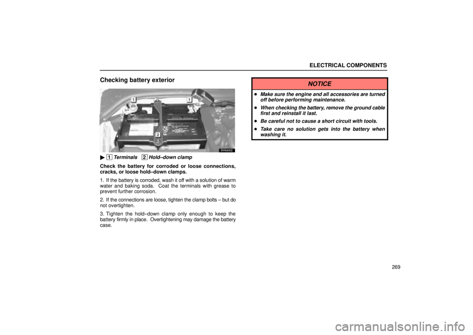 Lexus IS300 2002  Electrical Components / LEXUS 2002 IS300 SEDAN OWNERS MANUAL (OM9997X) ELECTRICAL COMPONENTS
269
Checking battery exterior
SV64002
 1Terminals   2Hold±down clamp
Check the battery for corroded or loose connections,
cracks, or loose hold±down clamps.
1. If the battery 