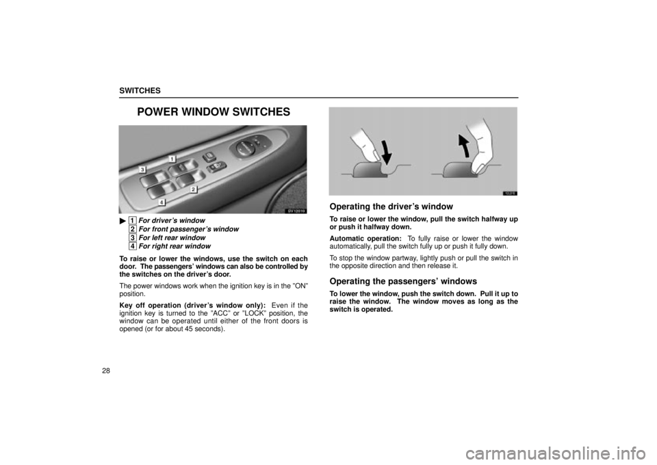 Lexus IS300 2002 Electrical Components / LEXUS 2002 IS300 SEDAN OWNERS MANUAL (OM9997X) SWITCHES
28
POWER WINDOW SWITCHES
SV12019
1For drivers window
2For front passengers window
3For left rear window
4For right rear window
To raise or lower the windows, use the switch on each
doo Lexus IS300 2002 Electrical Components / LEXUS 2002 IS300 SEDAN OWNERS MANUAL (OM9997X) SWITCHES
28
POWER WINDOW SWITCHES
SV12019
1For drivers window
2For front passengers window
3For left rear window
4For right rear window
To raise or lower the windows, use the switch on each
doo
