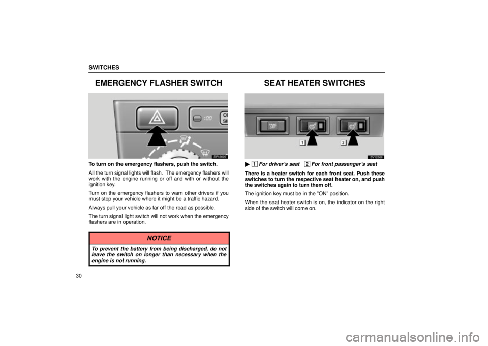 Lexus IS300 2002 Electrical Components / LEXUS 2002 IS300 SEDAN OWNERS MANUAL (OM9997X) SWITCHES
30
EMERGENCY FLASHER SWITCH
SV12020
To turn on the emergency flashers, push the switch.
All the turn signal lights will flash. The emergency flashers will
work with the engine running or off Lexus IS300 2002 Electrical Components / LEXUS 2002 IS300 SEDAN OWNERS MANUAL (OM9997X) SWITCHES
30
EMERGENCY FLASHER SWITCH
SV12020
To turn on the emergency flashers, push the switch.
All the turn signal lights will flash. The emergency flashers will
work with the engine running or off
