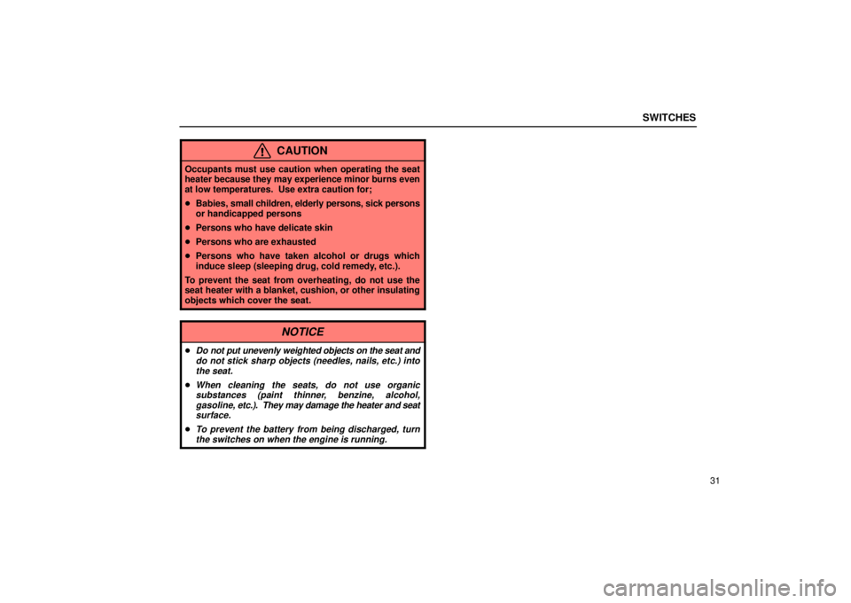 Lexus IS300 2002  Electrical Components / LEXUS 2002 IS300 SEDAN OWNERS MANUAL (OM9997X) SWITCHES
31
CAUTION
Occupants must use caution when operating the seat
heater because they may experience minor burns even
at low temperatures.  Use extra caution for;
Babies,  small children, elderl