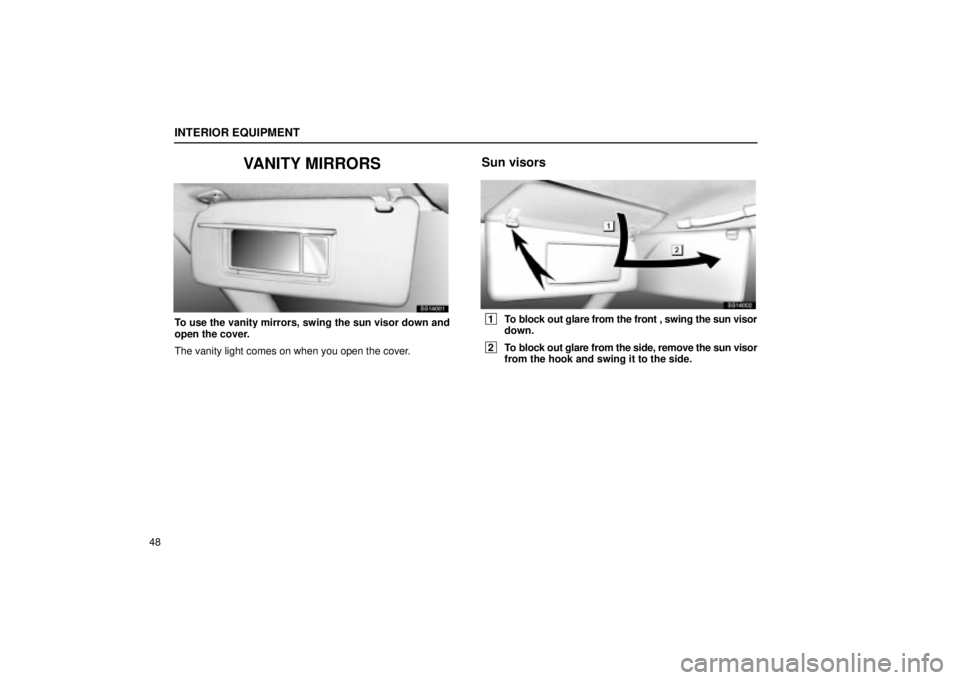 Lexus IS300 2002  Electrical Components / LEXUS 2002 IS300 SEDAN OWNERS MANUAL (OM9997X) INTERIOR EQUIPMENT
48
VANITY MIRRORS
SS14001
To use the vanity mirrors, swing the sun visor down and
open the cover.
The vanity light comes on when you open the cover.
Sun visors
SS14002
 1To block ou