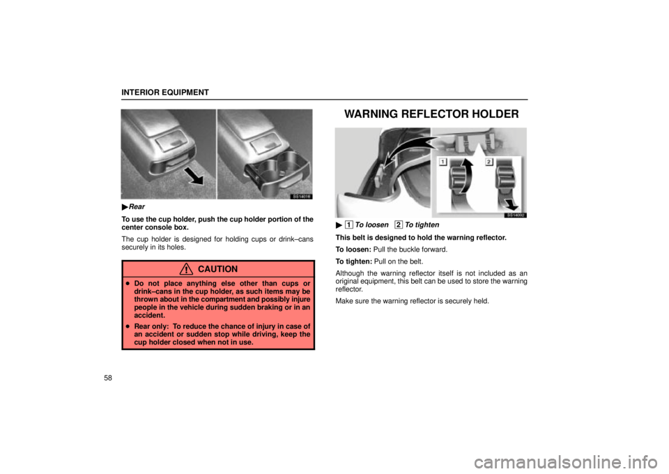 Lexus IS300 2002  Electrical Components / LEXUS 2002 IS300 SEDAN OWNERS MANUAL (OM9997X) INTERIOR EQUIPMENT
58
SS14018
Rear
To use the cup holder, push the cup holder portion of the
center console box.
The cup holder is designed for holding cups or drink±cans
securely in its holes.
CAUT