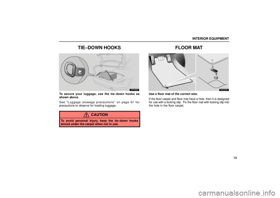 Lexus IS300 2002  Electrical Components / LEXUS 2002 IS300 SEDAN OWNERS MANUAL (OM9997X) INTERIOR EQUIPMENT
59
TIE±DOWN HOOKS
SV14003
To secure your luggage, use the tie±down hooks as
shown above.
See ºLuggage stowage precautionsº on page 61 for
precautions to observe for loading lugg