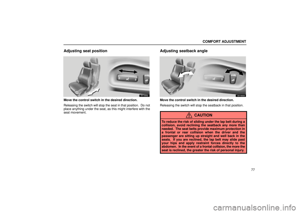 Lexus IS300 2002  Electrical Components / LEXUS 2002 IS300 SEDAN OWNERS MANUAL (OM9997X) COMFORT ADJUSTMENT
77
Adjusting seat position
SV16002
Move the control switch in the desired direction.
Releasing the switch will stop the seat in that position.  Do not
place anything under the seat,