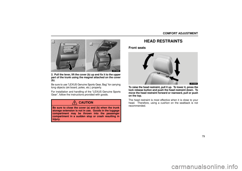 Lexus IS300 2002  Electrical Components / LEXUS 2002 IS300 SEDAN OWNERS MANUAL (OM9997X) COMFORT ADJUSTMENT
79
SV16082
2. Pull the lever, lift the cover (b) up and fix it to the upper
part of the trunk using the magnet attached on the cover
(b).
Be sure to use ºLEXUS Genuine Sports Gear,