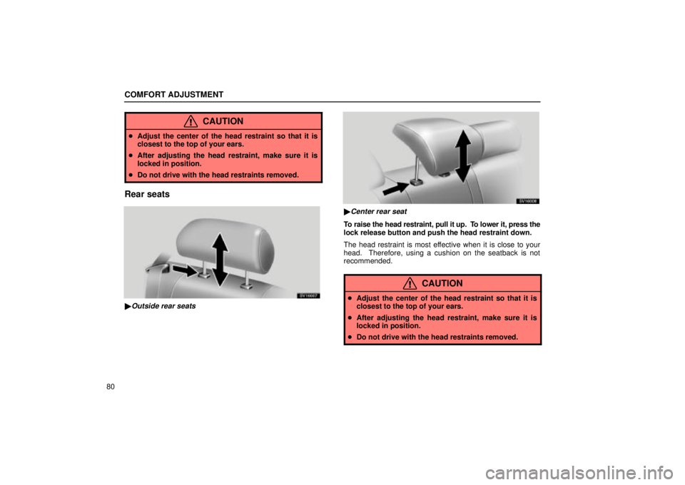 Lexus IS300 2002  Electrical Components / LEXUS 2002 IS300 SEDAN OWNERS MANUAL (OM9997X) COMFORT ADJUSTMENT
80
CAUTION
Adjust the center of the head restraint so that it is
closest to the top of your ears.
 After adjusting the head restraint, make sure it is
locked in position.
 Do not