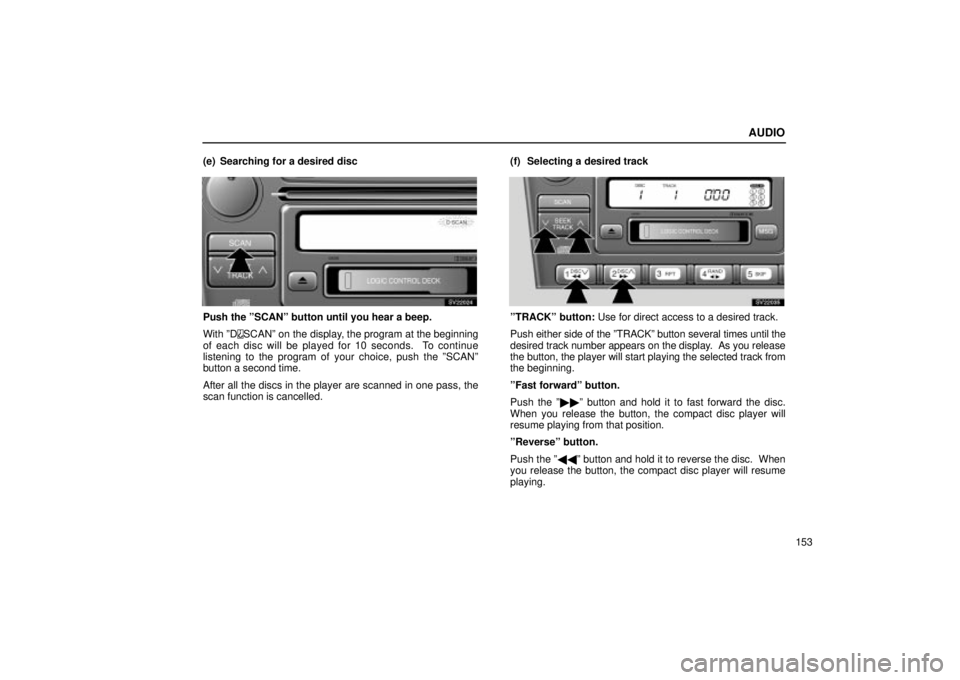 Lexus IS300 2001  Maintenance Schedule / LEXUS 2001 IS300 OWNERS MANUAL (OM53437) AUDIO
153
(e) Searching for a desired disc
SV22024
Push the ºSCANº button until you hear a beep.
With ºD
SCANº on the display, the program at the beginning
of each disc will be played for 10 secon