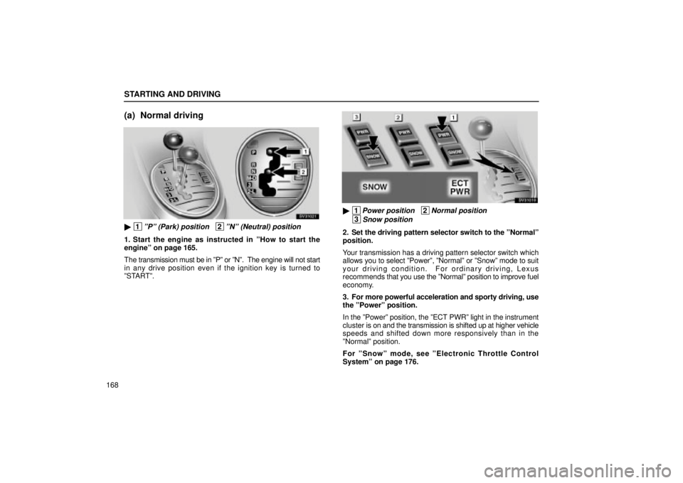 Lexus IS300 2001  Maintenance Schedule / LEXUS 2001 IS300 OWNERS MANUAL (OM53437) STARTING AND DRIVING
168
(a) Normal driving
SV31021
 1ºPº (Park) position   2ºNº (Neutral) position
1. Start the engine as instructed in ºHow to start the
engineº on page 165.
The transmission 