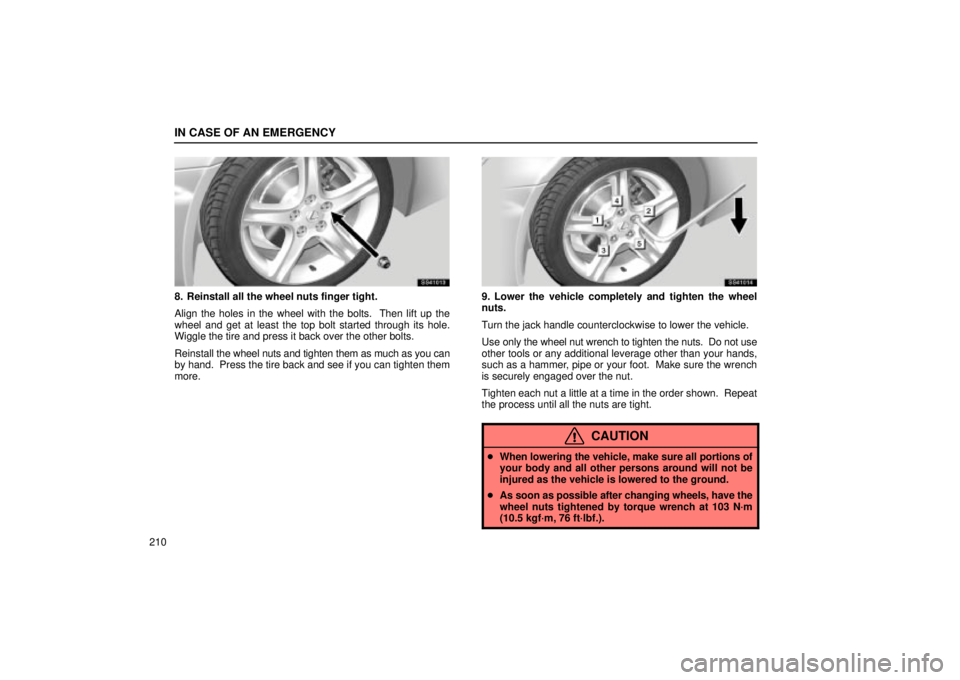 Lexus IS300 2001 Maintenance Schedule / LEXUS 2001 IS300 OWNERS MANUAL (OM53437) IN CASE OF AN EMERGENCY
210
SS41013
8. Reinstall all the wheel nuts finger tight.
Align the holes in the wheel with the bolts. Then lift up the
wheel and get at least the top bolt started through its Lexus IS300 2001 Maintenance Schedule / LEXUS 2001 IS300 OWNERS MANUAL (OM53437) IN CASE OF AN EMERGENCY
210
SS41013
8. Reinstall all the wheel nuts finger tight.
Align the holes in the wheel with the bolts. Then lift up the
wheel and get at least the top bolt started through its