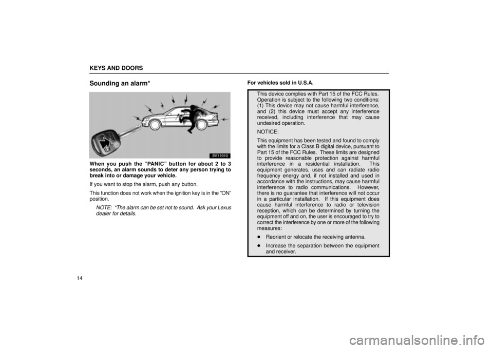 Lexus IS300 2001  Maintenance Schedule / LEXUS 2001 IS300 OWNERS MANUAL (OM53437) KEYS AND DOORS
14
Sounding an alarm*
SV11010
When you push the ºPANICº button for about 2 to 3
seconds, an alarm sounds to deter any person trying to
break into or damage your vehicle.
If you want t