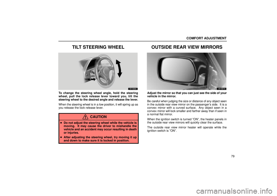 Lexus IS300 2001 Maintenance Schedule / LEXUS 2001 IS300 OWNERS MANUAL (OM53437) COMFORT ADJUSTMENT
79
TILT STEERING WHEEL
SV16064
To change the steering wheel angle, hold the steering
wheel, pull the lock release lever toward you, tilt the
steering wheel to the desired angle and Lexus IS300 2001 Maintenance Schedule / LEXUS 2001 IS300 OWNERS MANUAL (OM53437) COMFORT ADJUSTMENT
79
TILT STEERING WHEEL
SV16064
To change the steering wheel angle, hold the steering
wheel, pull the lock release lever toward you, tilt the
steering wheel to the desired angle and