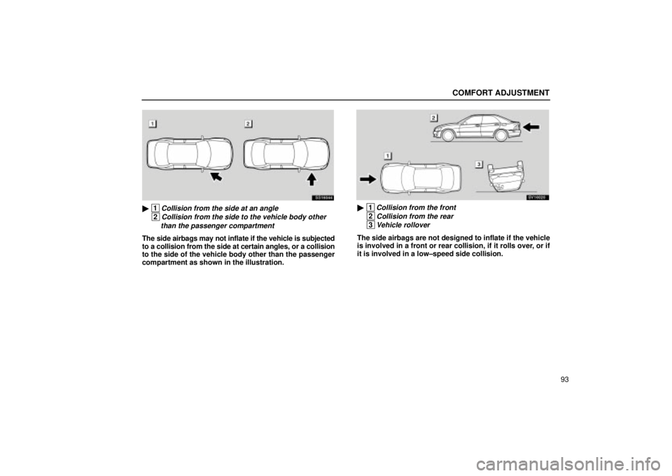 Lexus IS300 2001  Gauges, Meters And Service Reminder Indicators / LEXUS 2001 IS300 OWNERS MANUAL (OM53437) COMFORT ADJUSTMENT
93
SS16044
 1Collision from the side at an angle
 2Collision from the side to the vehicle body other than the passenger compartment
The side airbags may not inflate if the vehicle 