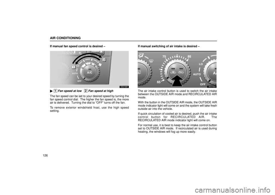 Lexus IS300 2001 Gauges, Meters And Service Reminder Indicators / LEXUS 2001 IS300 OWNERS MANUAL (OM53437) AIR CONDITIONING
126If manual fan speed control is desired ±
SS21009
1Fan speed at low 2Fan speed at high
The fan speed can be set to your desired speed by turning the
fan speed control dial. Th Lexus IS300 2001 Gauges, Meters And Service Reminder Indicators / LEXUS 2001 IS300 OWNERS MANUAL (OM53437) AIR CONDITIONING
126If manual fan speed control is desired ±
SS21009
1Fan speed at low 2Fan speed at high
The fan speed can be set to your desired speed by turning the
fan speed control dial. Th