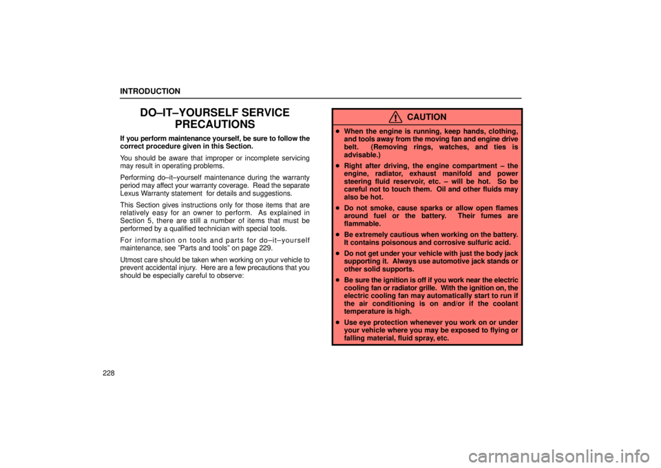 Lexus IS300 2001 Gauges, Meters And Service Reminder Indicators / LEXUS 2001 IS300 OWNERS MANUAL (OM53437) INTRODUCTION
228
DO±IT±YOURSELF SERVICEPRECAUTIONS
If you perform maintenance yourself, be sure to follow the
correct procedure given in this Section.
You should be aware that improper or incomplete Lexus IS300 2001 Gauges, Meters And Service Reminder Indicators / LEXUS 2001 IS300 OWNERS MANUAL (OM53437) INTRODUCTION
228
DO±IT±YOURSELF SERVICEPRECAUTIONS
If you perform maintenance yourself, be sure to follow the
correct procedure given in this Section.
You should be aware that improper or incomplete