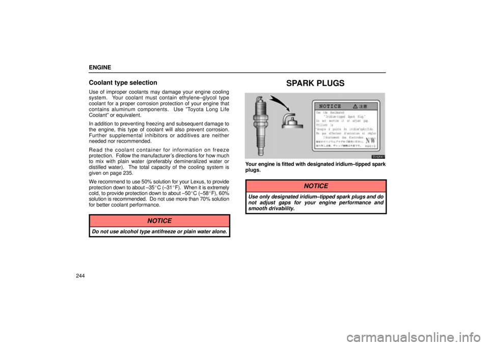 Lexus IS300 2001 Gauges, Meters And Service Reminder Indicators / LEXUS 2001 IS300 OWNERS MANUAL (OM53437) ENGINE
244
Coolant type selection
Use of improper coolants may damage your engine cooling
system. Your coolant must contain ethylene±glycol type
coolant for a proper corrosion protection of your eng Lexus IS300 2001 Gauges, Meters And Service Reminder Indicators / LEXUS 2001 IS300 OWNERS MANUAL (OM53437) ENGINE
244
Coolant type selection
Use of improper coolants may damage your engine cooling
system. Your coolant must contain ethylene±glycol type
coolant for a proper corrosion protection of your eng