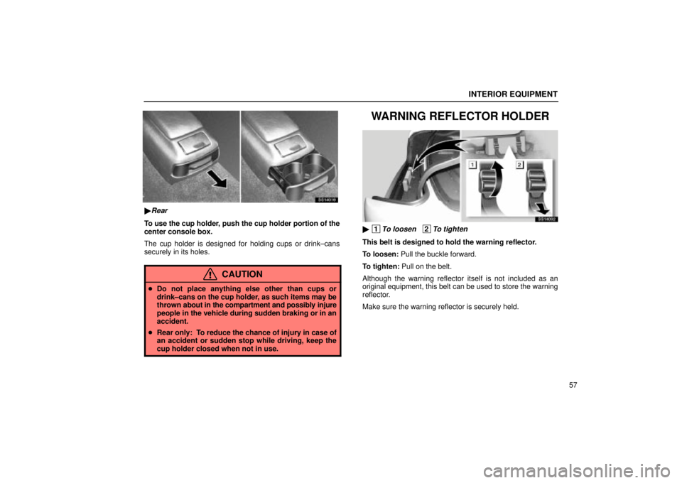Lexus IS300 2001  Gauges, Meters And Service Reminder Indicators / LEXUS 2001 IS300 OWNERS MANUAL (OM53437) INTERIOR EQUIPMENT
57
SS14018
Rear
To use the cup holder, push the cup holder portion of the
center console box.
The cup holder is designed for holding cups or drink±cans
securely in its holes.
CAUT