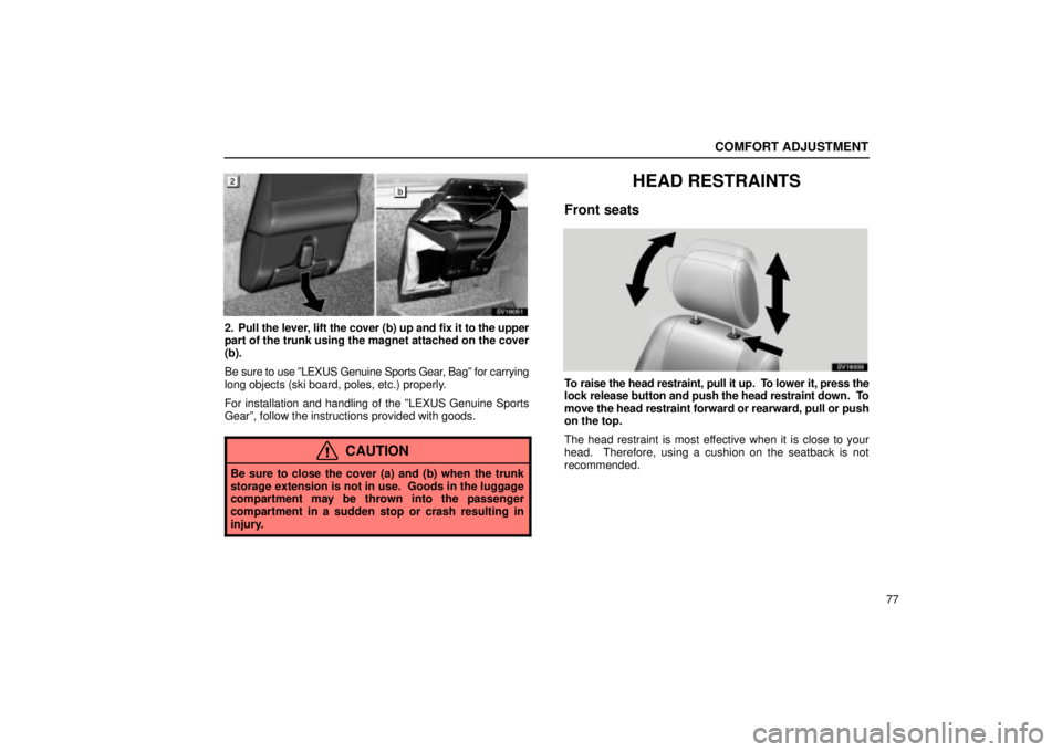 Lexus IS300 2001  Gauges, Meters And Service Reminder Indicators / LEXUS 2001 IS300 OWNERS MANUAL (OM53437) COMFORT ADJUSTMENT
77
SV16060
2. Pull the lever, lift the cover (b) up and fix it to the upper
part of the trunk using the magnet attached on the cover
(b).
Be sure to use ºLEXUS Genuine Sports Gear,