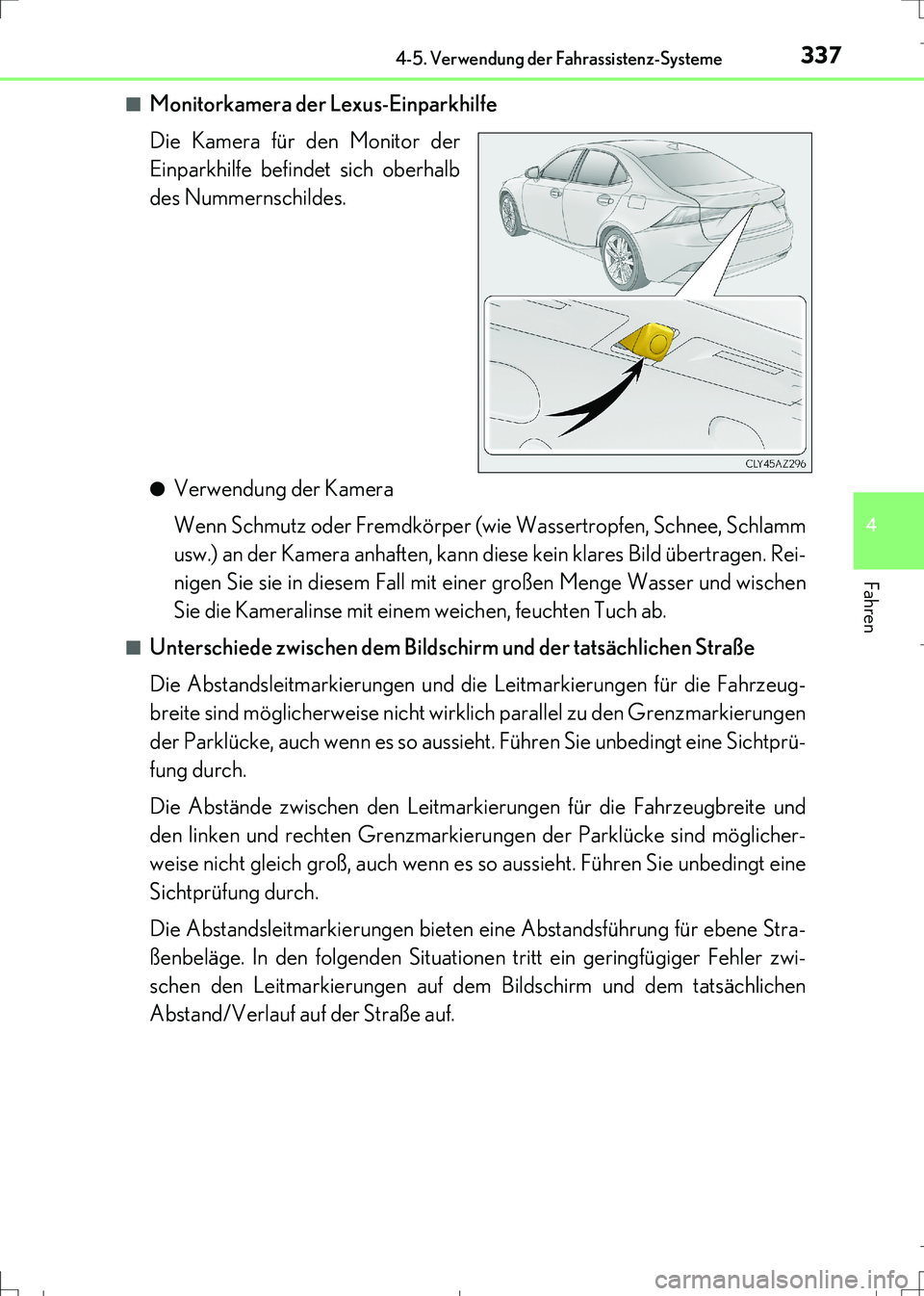 Lexus IS300h 2017 Betriebsanleitung (in German) 3374-5. Verwendung der Fahrassistenz-Systeme
4
Fahren
IS300h_EM(OM99K28M)■
Monitorkamera der Lexus-Einparkhilfe
Die Kamera für den Monitor der
Einparkhilfe befindet sich oberhalb
des Nummernschilde Lexus IS300h 2017 Betriebsanleitung (in German) 3374-5. Verwendung der Fahrassistenz-Systeme
4
Fahren
IS300h_EM(OM99K28M)■
Monitorkamera der Lexus-Einparkhilfe
Die Kamera für den Monitor der
Einparkhilfe befindet sich oberhalb
des Nummernschilde