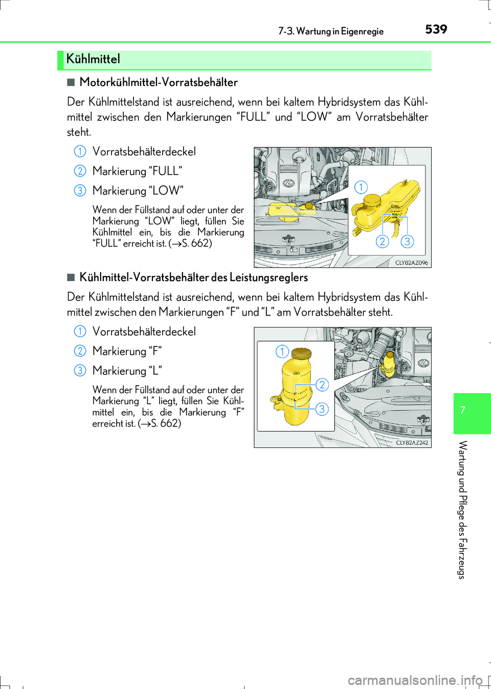 Lexus IS300h 2017  Betriebsanleitung (in German) 5397-3. Wartung in Eigenregie
7
Wartung und Pflege des Fahrzeugs
IS300h_EM(OM99K28M)■
Motorkühlmittel-Vorratsbehälter
Der Kühlmittelstand ist ausreichend, wenn bei kaltem Hybridsystem das Kühl-
