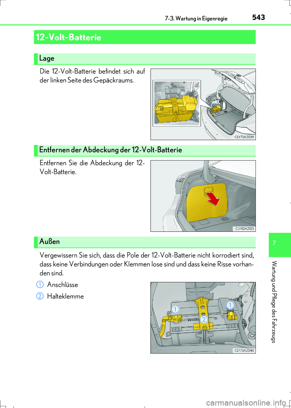 Lexus IS300h 2017  Betriebsanleitung (in German) 5437-3. Wartung in Eigenregie
7
Wartung und Pflege des Fahrzeugs
IS300h_EM(OM99K28M)
Die 12-Volt-Batterie befindet sich auf
der linken Seite des Gepäckraums.
Entfernen Sie die Abdeckung der 12-
Volt-