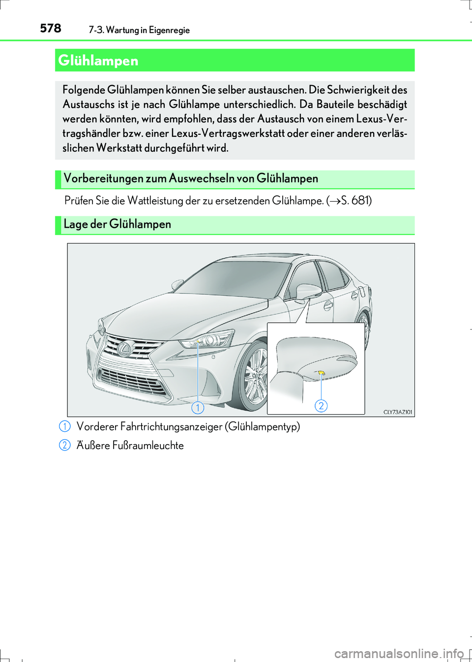 Lexus IS300h 2017  Betriebsanleitung (in German) 5787-3. Wartung in Eigenregie
IS300h_EM(OM99K28M)
Prüfen Sie die Wattleistung der zu ersetzenden Glühlampe. (S. 681)
Glühlampen
Folgende Glühlampen können Sie selber austauschen. Die Schwierig