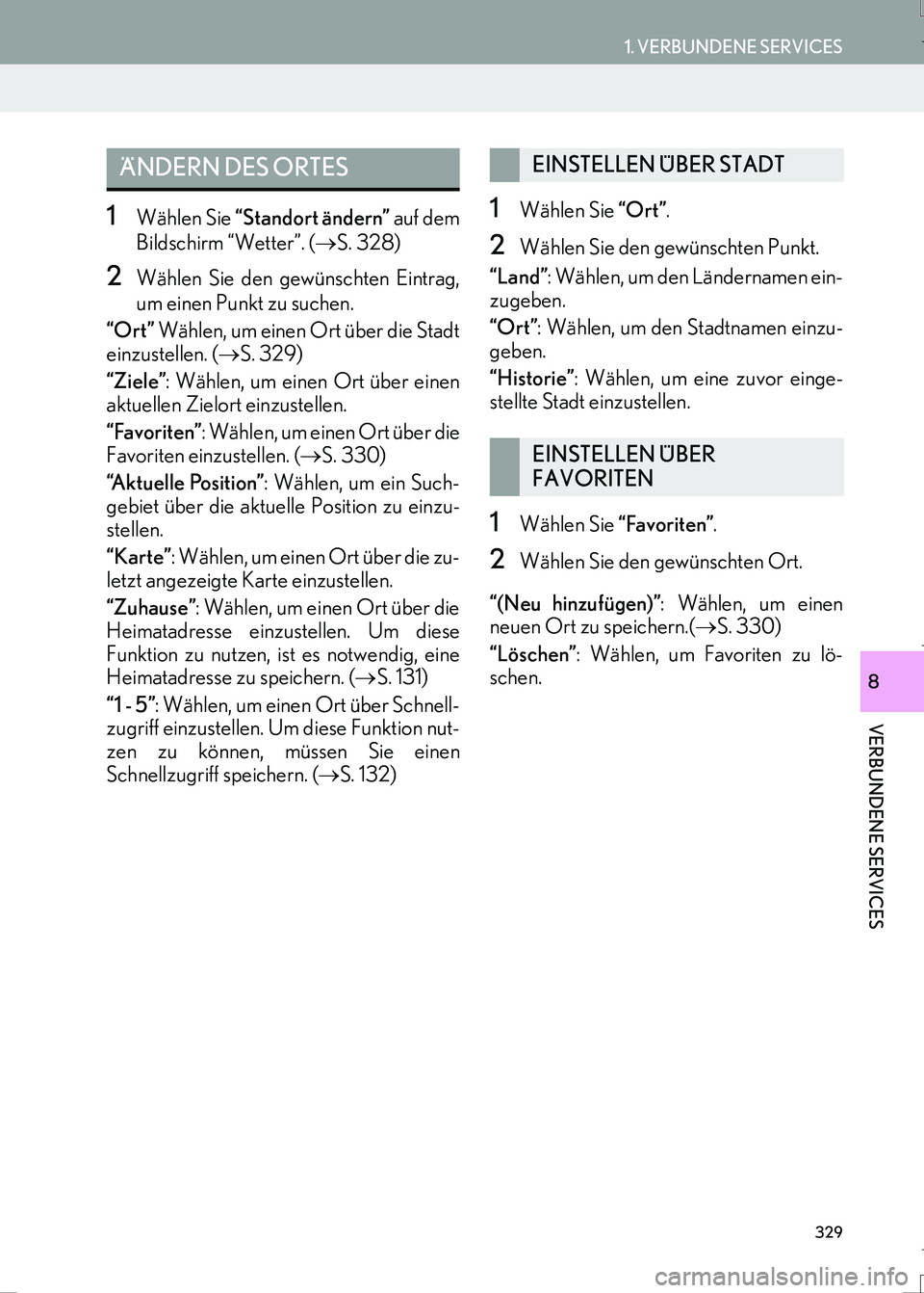 Lexus IS300h 2017 Navigationshandbuch (in German) 329
1. VERBUNDENE SERVICES
IS_Navi_EM
VERBUNDENE SERVICES
8
1Wählen Sie “Standort ändern” auf dem
Bildschirm “Wetter”. (→S. 328)
2Wählen Sie den gewünschten Eintrag,
um einen Punkt zu su Lexus IS300h 2017 Navigationshandbuch (in German) 329
1. VERBUNDENE SERVICES
IS_Navi_EM
VERBUNDENE SERVICES
8
1Wählen Sie “Standort ändern” auf dem
Bildschirm “Wetter”. (→S. 328)
2Wählen Sie den gewünschten Eintrag,
um einen Punkt zu su
