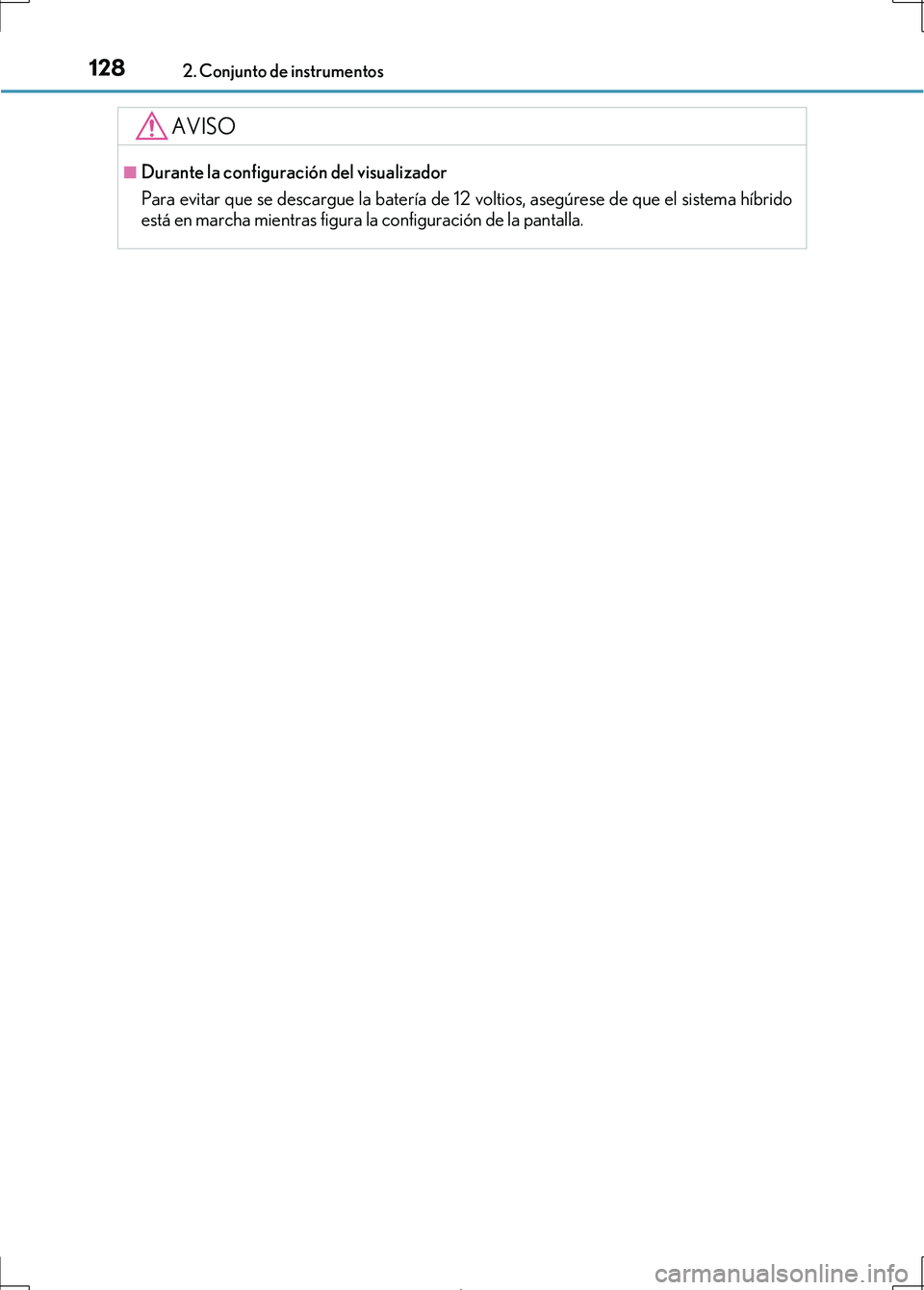 Lexus IS300h 2017  Manual del propietario (in Spanish) 1282. Conjunto de instrumentos
IS300h_ES(OM53D92S)
AVISO
■Durante la configuración del visualizador
Para evitar que se descargue la batería de 12 voltios, asegúrese de que el sistema híbrido
est