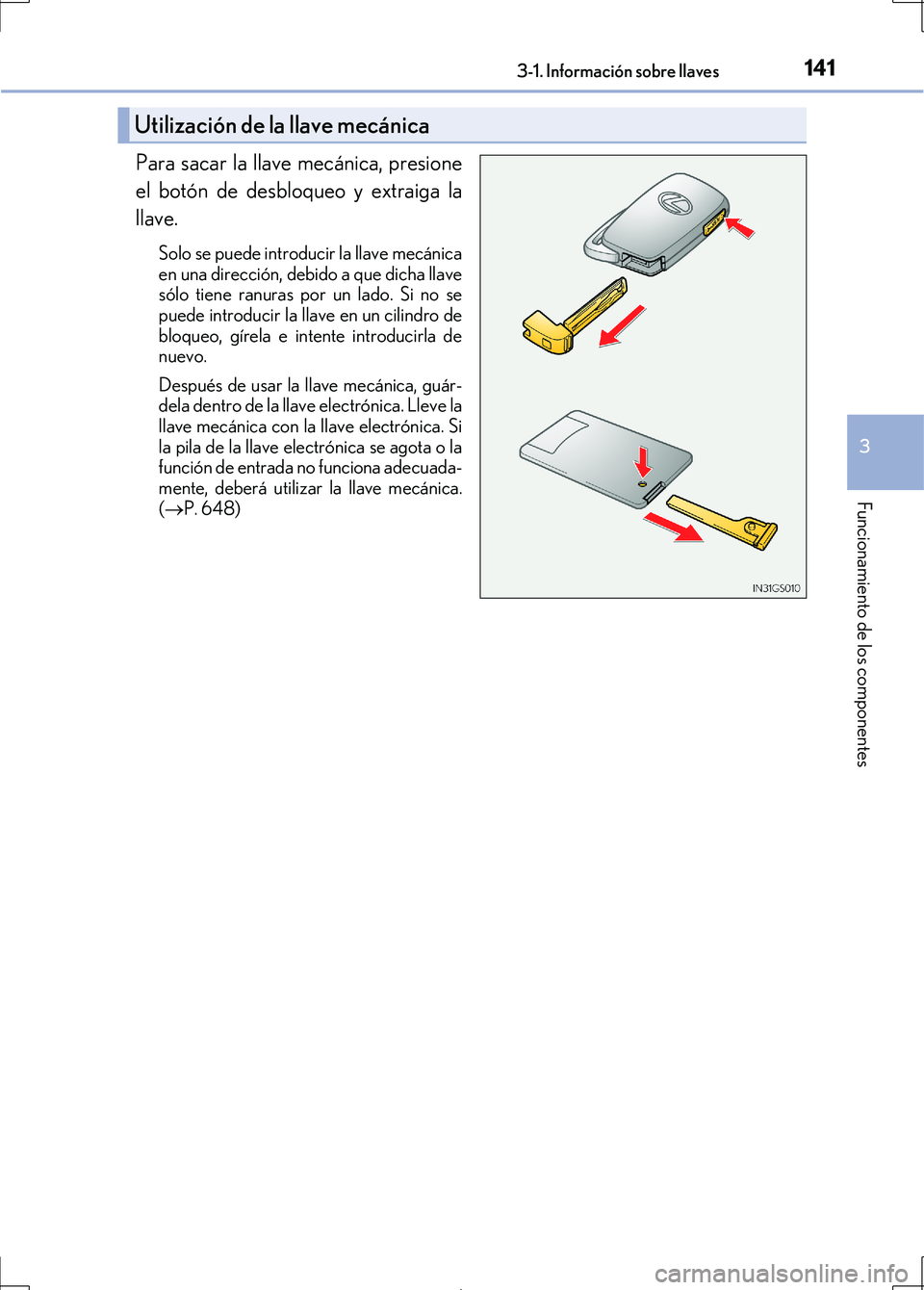 Lexus IS300h 2017  Manual del propietario (in Spanish) 1413-1. Información sobre llaves
3
Funcionamiento de los componentes
IS300h_ES(OM53D92S)
Para sacar la llave mecánica, presione
el botón de desbloqueo y extraiga la
llave.
Solo se puede introducir 