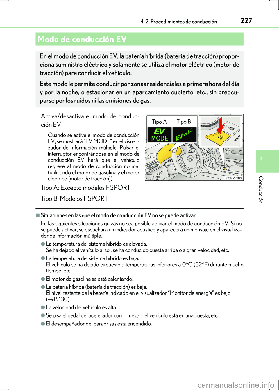 Lexus IS300h 2017  Manual del propietario (in Spanish) 2274-2. Procedimientos de conducción
4
Conducción
IS300h_ES(OM53D92S)
Activa/desactiva el modo de conduc-
ción EV
Cuando se active el modo de conducción
EV, se mostrará “EV MODE” en el visual
