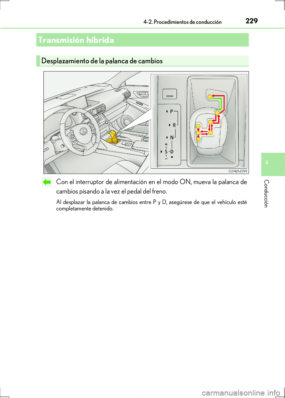 Lexus IS300h 2017  Manual del propietario (in Spanish) 2294-2. Procedimientos de conducción
4
Conducción
IS300h_ES(OM53D92S)
Con el interruptor de alimentación en el modo ON, mueva la palanca de
cambios pisando a la vez el pedal del freno.
Al desplazar