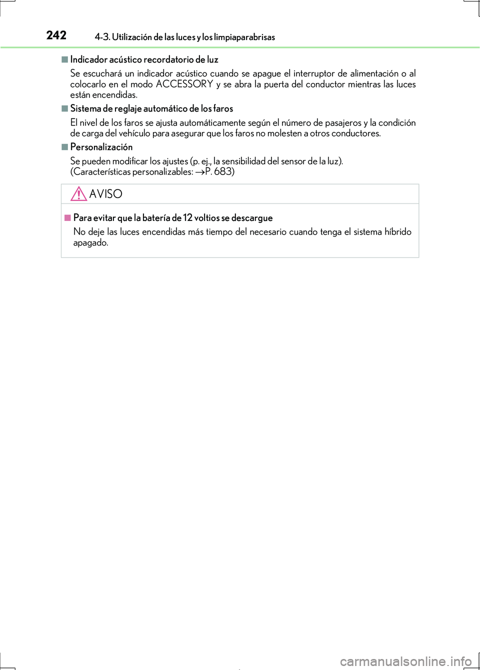Lexus IS300h 2017  Manual del propietario (in Spanish) 2424-3. Utilización de las luces y los limpiaparabrisas
IS300h_ES(OM53D92S)
■Indicador acústico recordatorio de luz
Se escuchará un indicador acústico cuando se apague el interruptor de alimenta