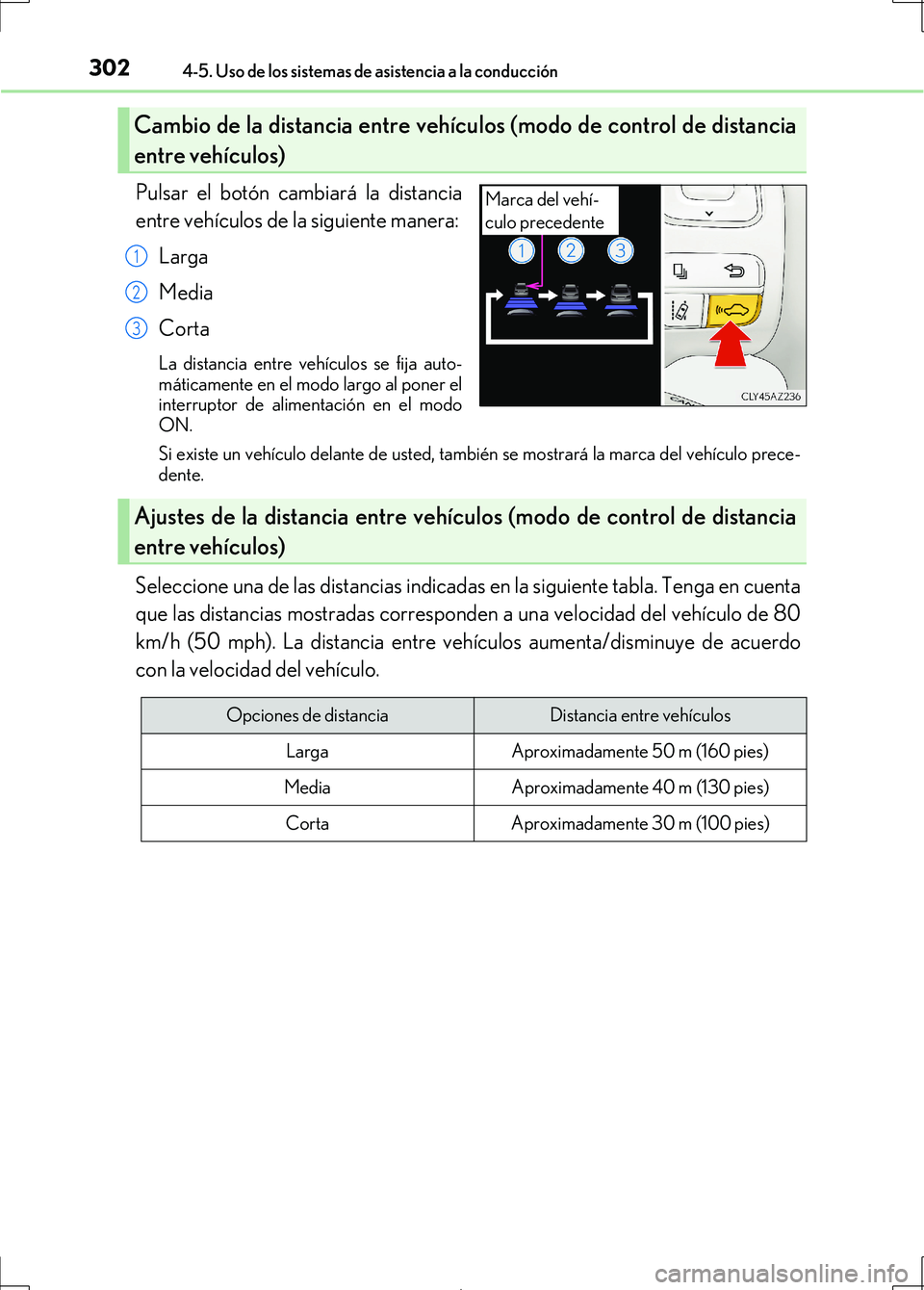 Lexus IS300h 2017  Manual del propietario (in Spanish) 3024-5. Uso de los sistemas de asistencia a la conducción
IS300h_ES(OM53D92S)
Pulsar el botón cambiará la distancia
entre vehículos de la siguiente manera:Larga
Media
Corta
La distancia entre veh